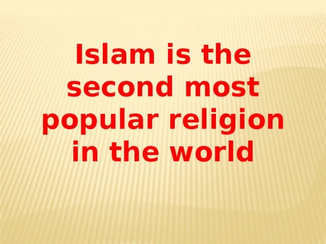 Islam is the second most popular religion in the world