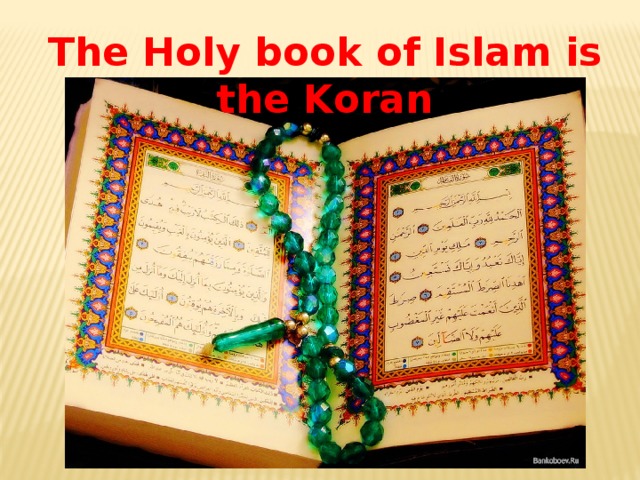 The Holy book of Islam is the Koran