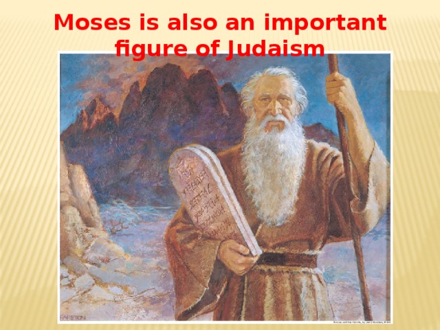 Moses is also an important figure of Judaism