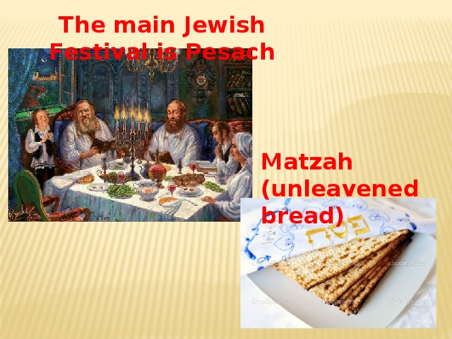 The main Jewish Festival is Pesach Matzah (unleavened bread)