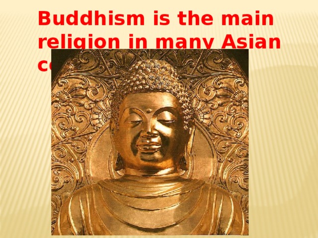 Buddhism is the main religion in many Asian countries