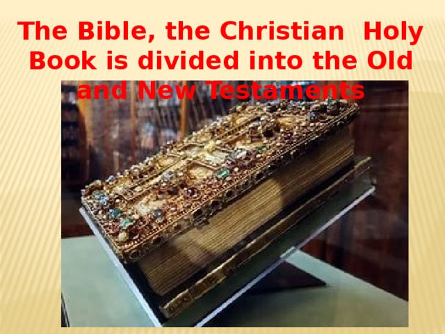 The Bible, the Christian Holy Book is divided into the Old and New Testaments