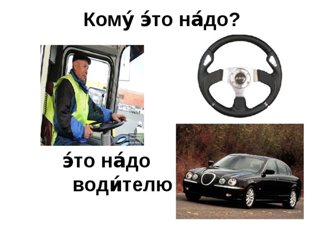 Кому́ э́то на́до?    э́то на́до води́телю