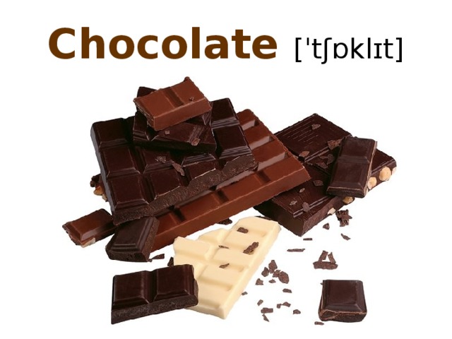Chocolate [ˈtʃɒklɪt]