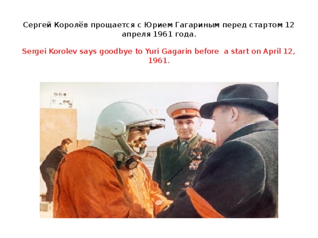 Сергей Королёв прощается с Юрием Гагариным перед стартом 12 апреля 1961 года.   Sergei Korolev says goodbye to Yuri Gagarin before a start on April 12, 1961.