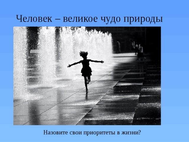 Человек – великое чудо природы Назовите свои приоритеты в жизни?