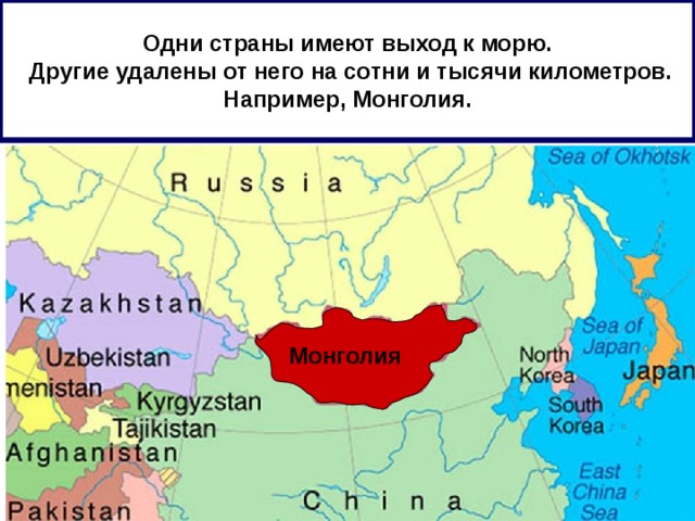 Одни страны имеют выход к морю.  Другие удалены от него на сотни и тысячи километров. Например, Монголия. Монголия