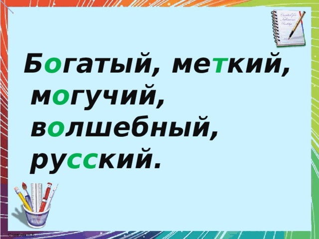 Б о гатый, ме т кий, м о гучий, в о лшебный, ру сс кий.