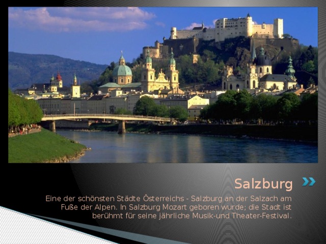 Salzburg Eine der schönsten Städte Österreichs - Salzburg an der Salzach am Fuße der Alpen. In Salzburg Mozart geboren wurde; die Stadt ist berühmt für seine jährliche Musik-und Theater-Festival.