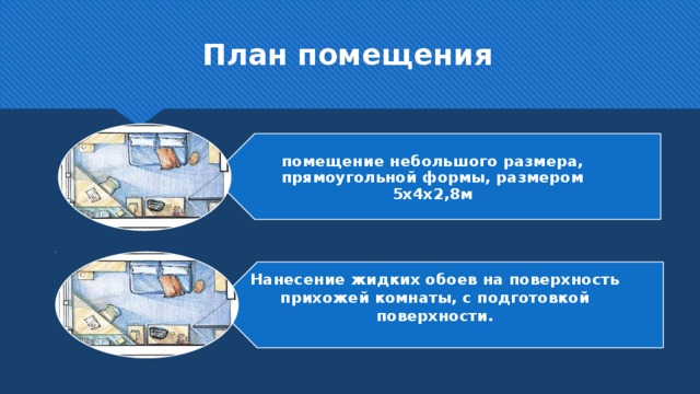 План помещения помещение небольшого размера, прямоугольной формы, размером 5х4х2,8м Нанесение жидких обоев на поверхность прихожей комнаты, с подготовкой поверхности.