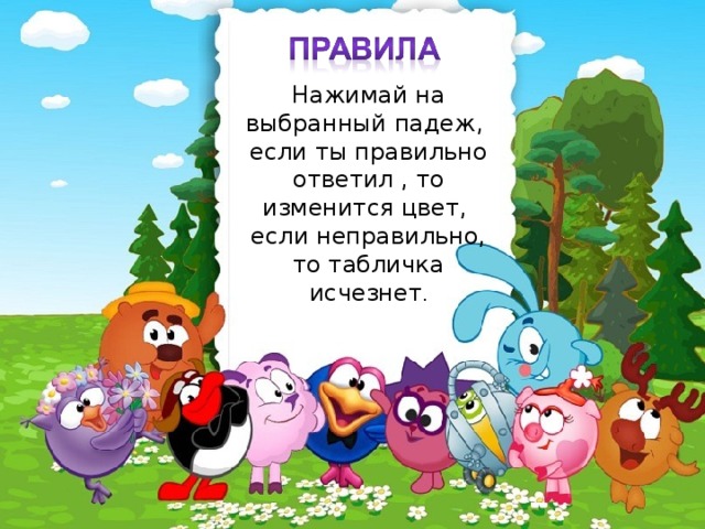 Нажимай на выбранный падеж, если ты правильно ответил , то изменится цвет, если неправильно, то табличка исчезнет .