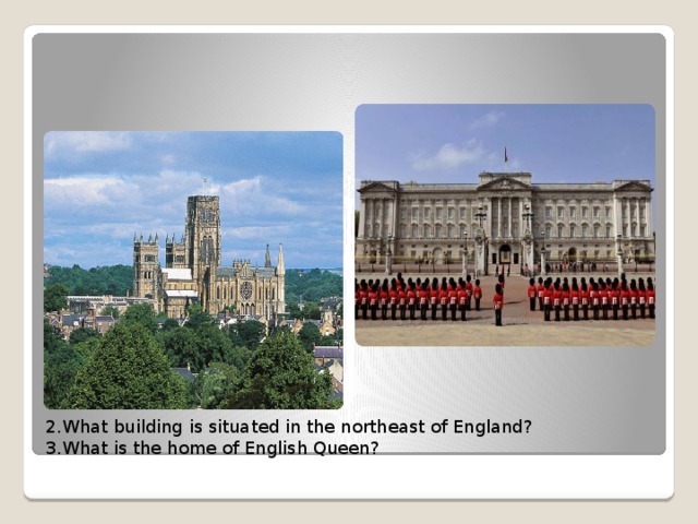2.What building is situated in the northeast of England?  3.What is the home of English Queen?