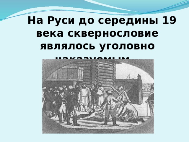 На Руси до середины 19 века сквернословие являлось уголовно наказуемым.