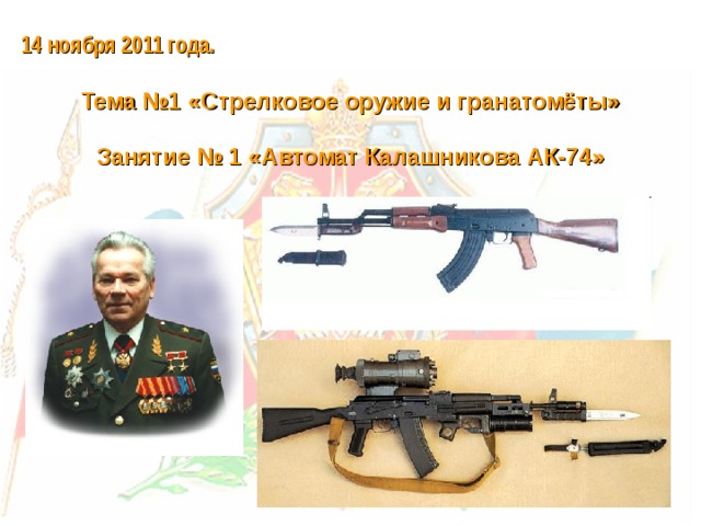 14 ноября 2011 года.  Тема №1 «Стрелковое оружие и гранатомёты»  Занятие № 1 «Автомат Калашникова АК-74»