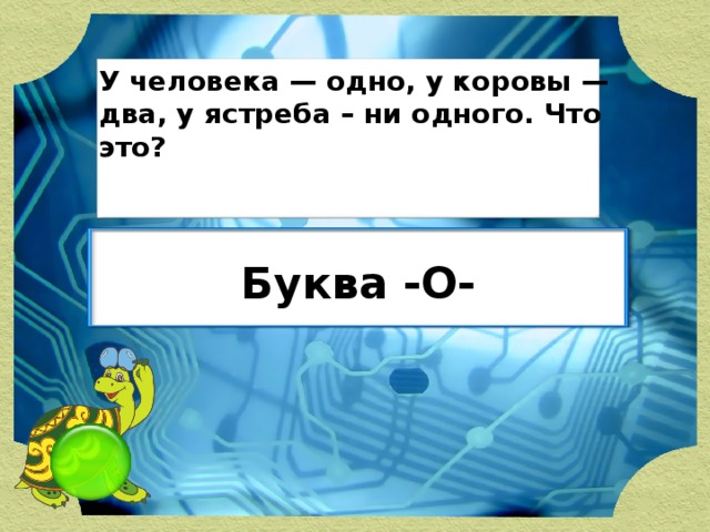 У человека — одно, у коровы — два, у ястреба – ни одного. Что это? Буква -О-