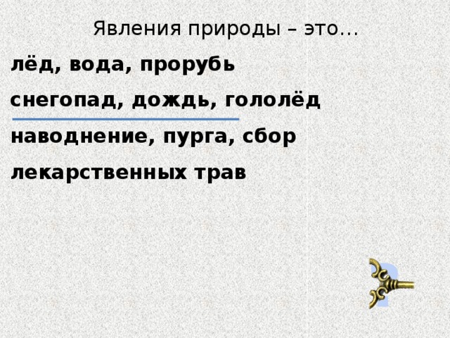 Явления природы – это… лёд, вода, прорубь снегопад, дождь, гололёд наводнение, пурга, сбор лекарственных трав ?