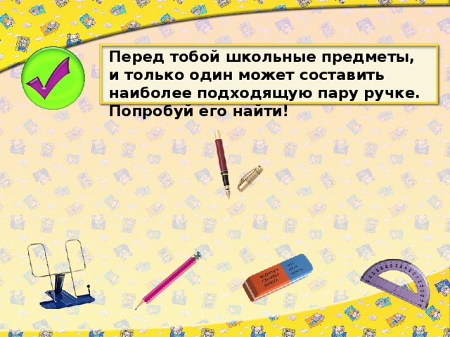 Перед тобой школьные предметы, и только один может составить наиболее подходящую пару ручке. Попробуй его найти!