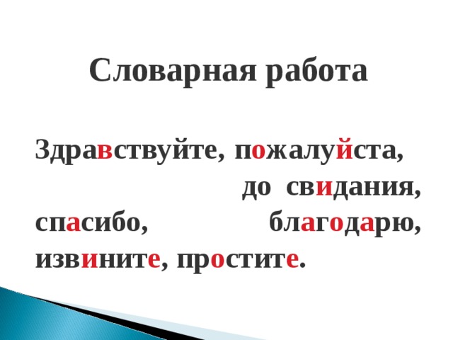 Словарная работа Здра в ствуйте, п о жалу й ста,  до св и дания, сп а сибо, бл а г о д а рю, изв и нит е , пр о стит е .