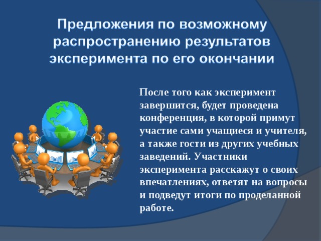 После того как эксперимент завершится, будет проведена конференция, в которой примут участие сами учащиеся и учителя, а также гости из других учебных заведений. Участники эксперимента расскажут о своих впечатлениях, ответят на вопросы и подведут итоги по проделанной работе.