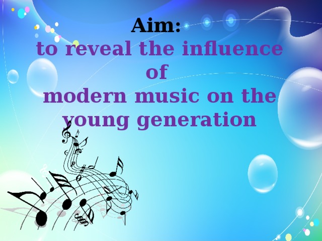 Aim:  to reveal the influence of  modern music on the young generation