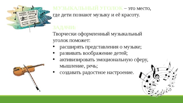 МУЗЫКАЛЬНЫЙ УГОЛОК – это место, где дети познают музыку и её красоту. ЗАДАЧИ: Творчески оформленный музыкальный уголок поможет: