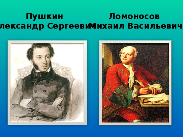 Пушкин Александр Сергеевич  Ломоносов Михаил Васильевич
