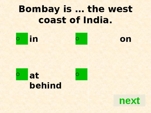 Bombay is … the west coast of India. in on   at behind