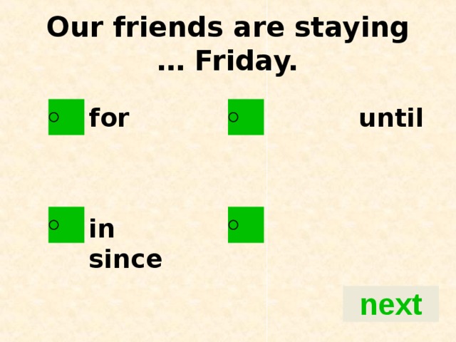 Our friends are staying … Friday. for until   in since