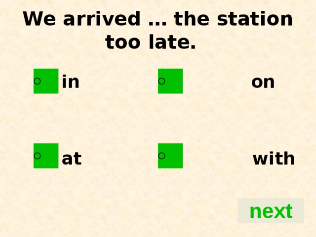 We arrived … the station too late.   in on   at with