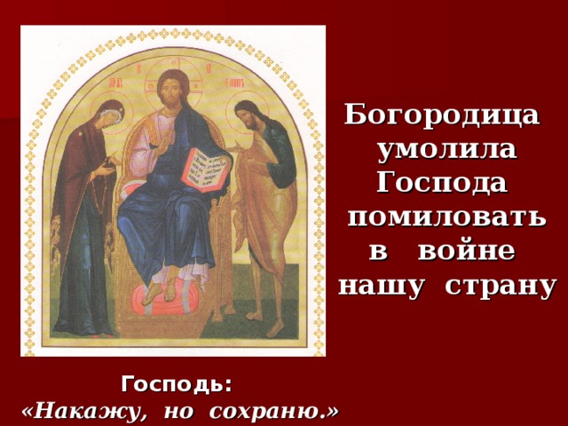 Богородица  умолила Господа  помиловать  в войне  нашу страну Господь: «Накажу, но сохраню.»