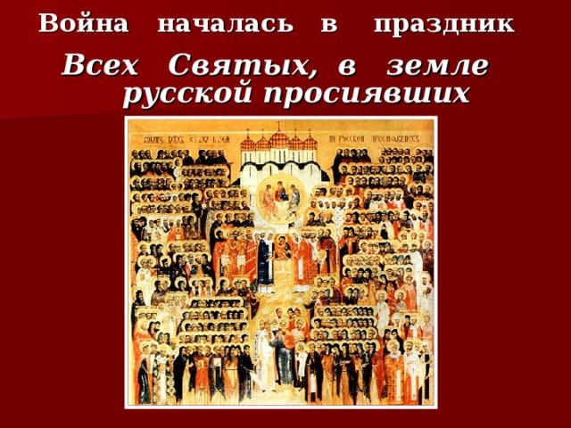 Война началась в праздник    Всех Святых, в земле русской просиявших