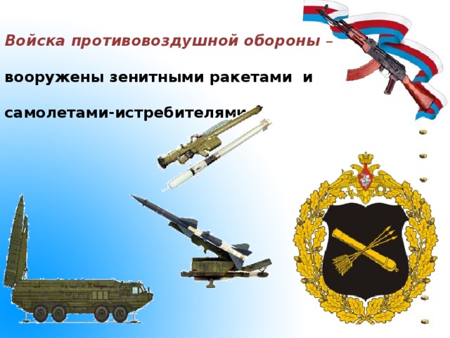 Войска противовоздушной обороны  – вооружены зенитными ракетами и самолетами-истребителями .