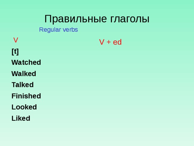 Правильные глаголы  Regular verbs   V [t] Watched Walked Talked Finished Looked Liked  V + ed
