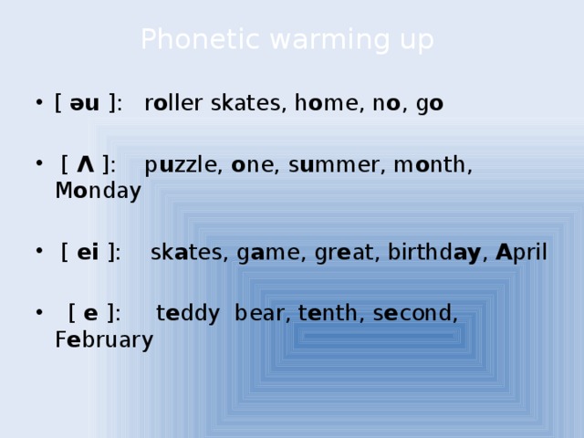 Phonetic warming up   [  əu  ]: r o ller skates, h o me, n o , g o