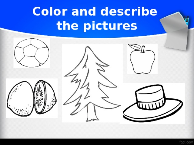 Color and describe  the pictures