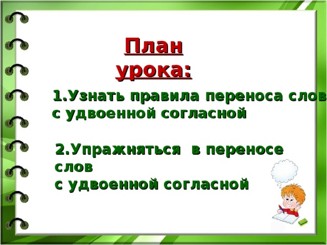 План урока: 1.Узнать правила переноса слов с удвоенной согласной 2.Упражняться в переносе слов  с удвоенной согласной