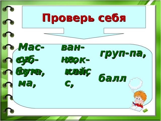 Проверь себя Мас-са, ван-на, груп-па, суб-бота, хок-кей, сум-ма, класс, балл