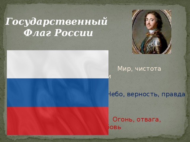 Государственный Флаг России  Мир, чистота совести  Небо, верность, правда  Огонь, отвага, любовь