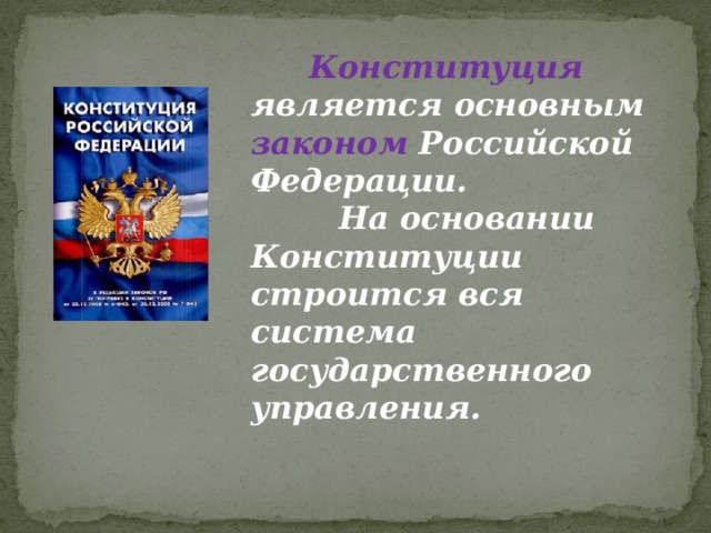 Конституция является основным законом Российской Федерации.  На основании Конституции строится вся система государственного управления.