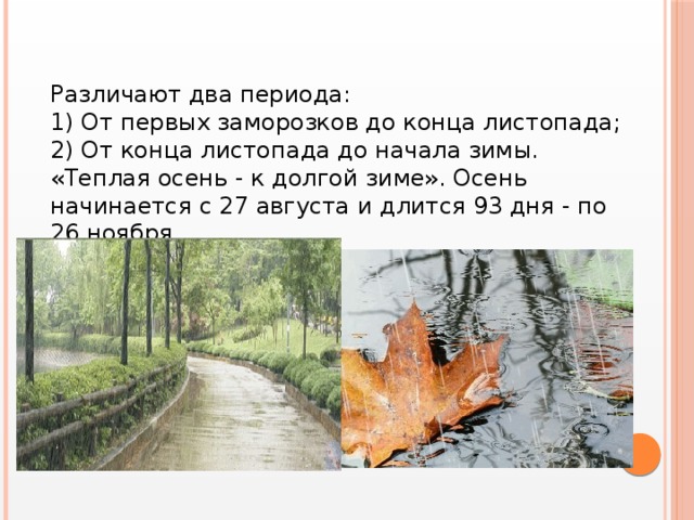 Различают два периода: 1) От первых заморозков до конца листопада; 2) От конца листопада до начала зимы. «Теплая осень - к долгой зиме». Осень начинается с 27 августа и длится 93 дня - по 26 ноября.