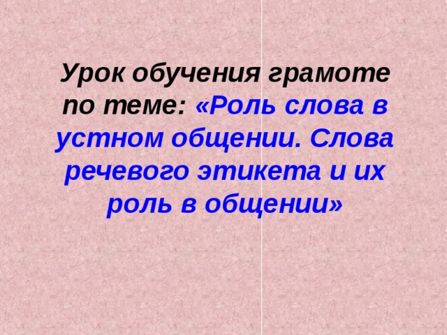 Урок обучения грамоте  по теме: «Роль слова в устном общении. Слова речевого этикета и их роль в общении»