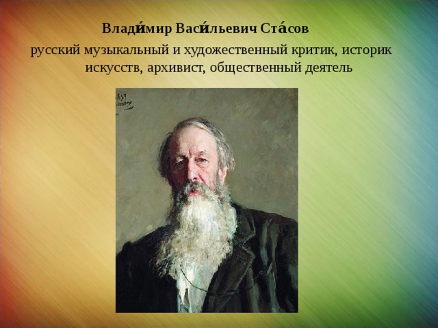 Влади́мир Васи́льевич Ста́сов      русский музыкальный и художественный критик, историк искусств, архивист, общественный деятель