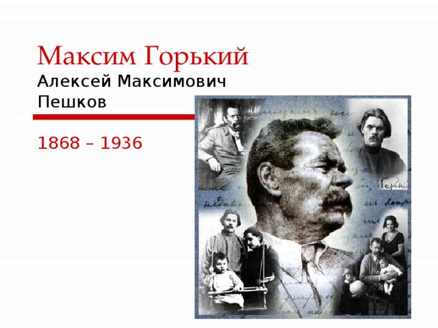 Максим Горький  Алексей Максимович  Пешков 1868 – 1936