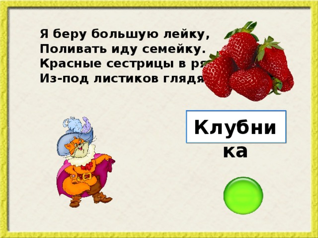 Я беру большую лейку, Поливать иду семейку. Красные сестрицы в ряд Из-под листиков глядят. Клубника