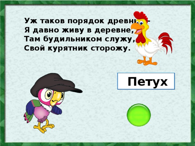 Уж таков порядок древний - Я давно живу в деревне, Там будильником служу, Свой курятник сторожу. Петух