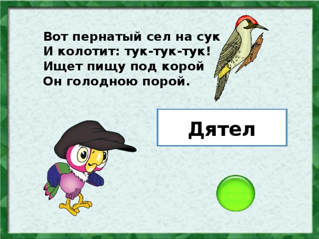 Вот пернатый сел на сук И колотит: тук-тук-тук! Ищет пищу под корой Он голодною порой. Дятел