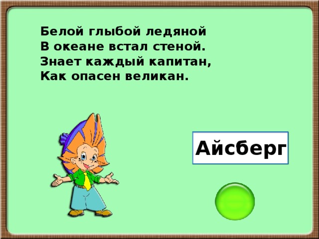 Белой глыбой ледяной В океане встал стеной. Знает каждый капитан, Как опасен великан. Айсберг