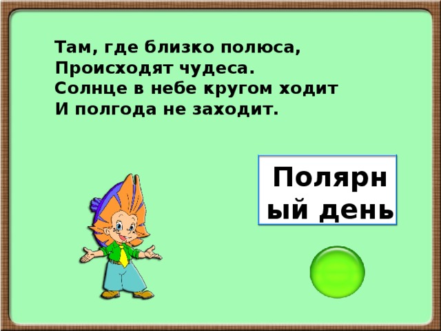 Там, где близко полюса, Происходят чудеса. Солнце в небе кругом ходит И полгода не заходит. Полярный день