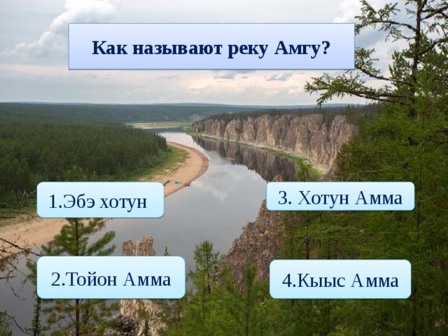 Как называют реку Амгу? 1.Эбэ хотун 3. Хотун Амма 2.Тойон Амма 4.Кыыс Амма