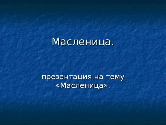 Масленица.   презентация на тему «Масленица».